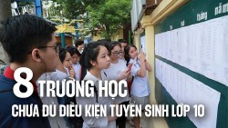 Hà Nội: 8 trường chưa đủ điều kiện tuyển sinh lớp 10