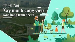 TP Hà Nội xây mới 6 công viên rộng hàng trăm héc ta