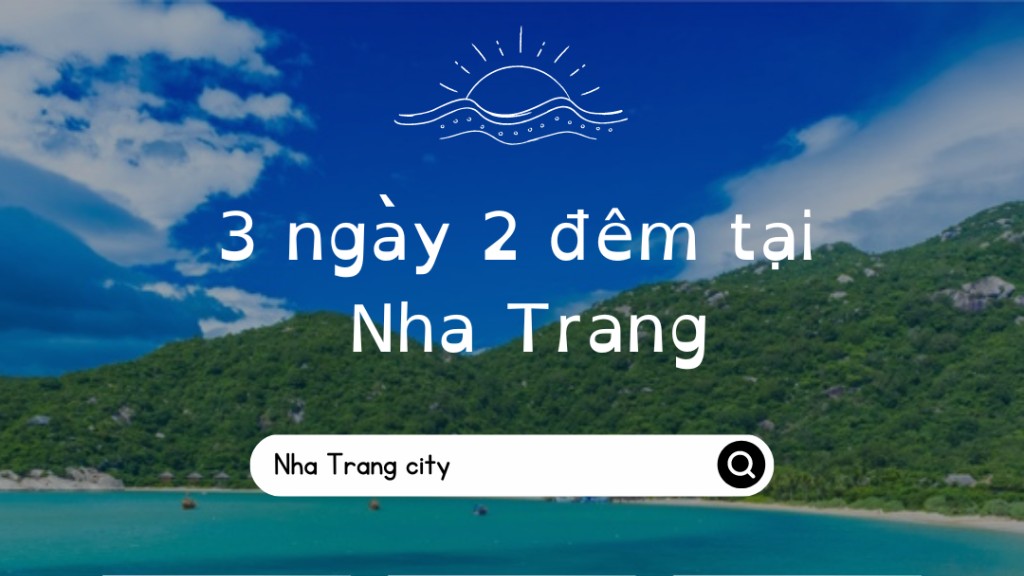 Chỉ có 3 ngày 2 đêm, đi đâu ăn gì ở Nha Trang?