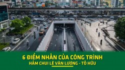 6 điểm nhấn của công trình hầm chui Lê Văn Lương - Tố Hữu