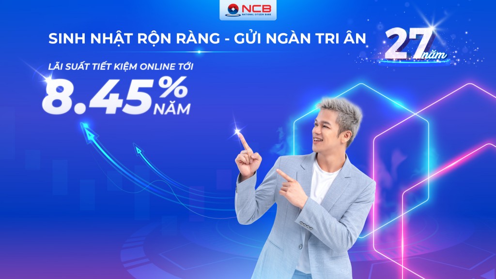 Ngân hàng NCB tưng bừng ưu đãi khách hàng gửi tiền nhân dịp sinh nhật