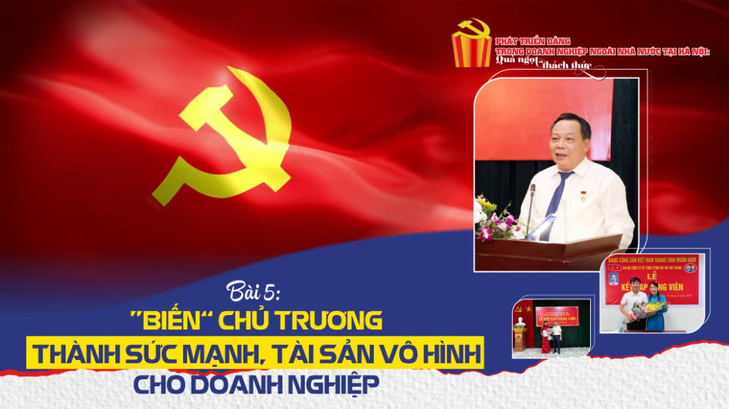 Bài 5 - "Biến" chủ trương thành sức mạnh, tài sản vô hình cho doanh nghiệp