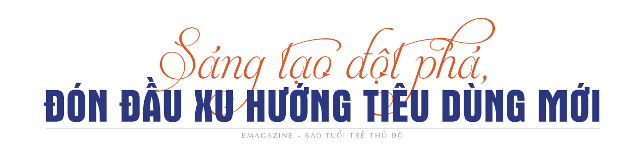 Sáng tạo đột phá, đón đầu xu hướng tiêu dùng mới