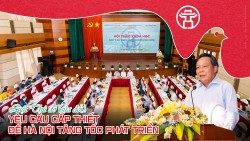 Luật Thủ đô (sửa đổi): Yêu cầu cấp thiết để Hà Nội tăng tốc phát triển