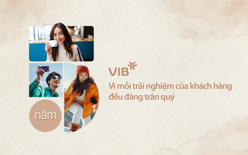 VIB: Vì mỗi trải nghiệm của khách hàng đều đáng trân quý