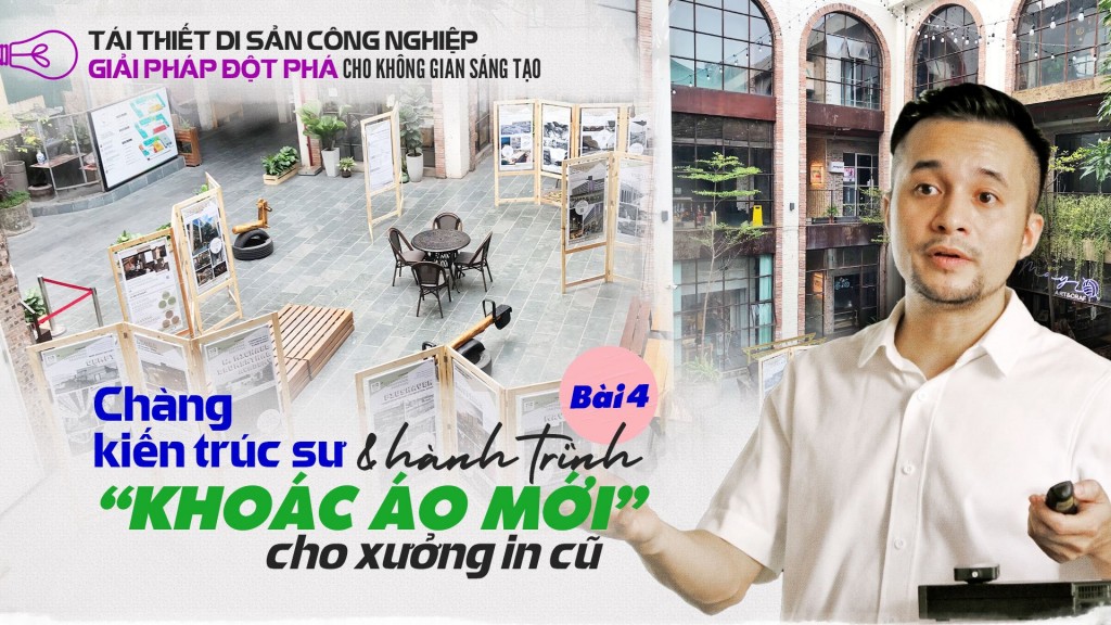 Bài 4. Chàng kiến trúc sư và hành trình “khoác áo mới” cho xưởng in cũ