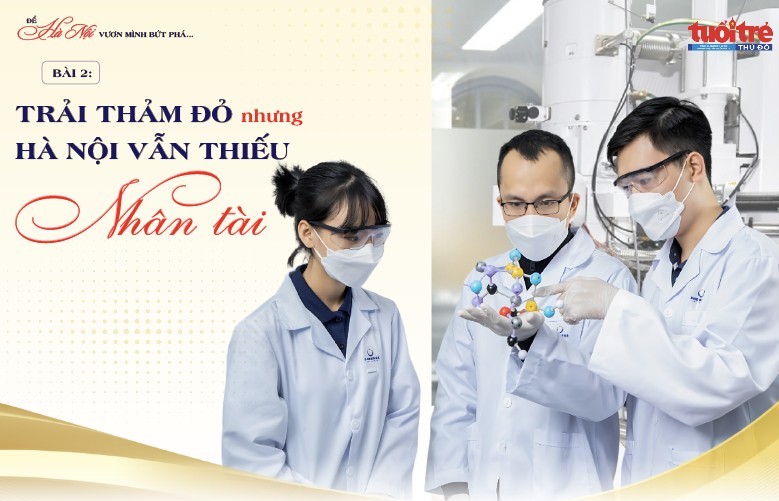Bài 2: Trải thảm đỏ nhưng Hà Nội vẫn thiếu nhân tài