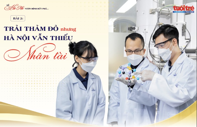 Bài 2: Trải thảm đỏ nhưng Hà Nội vẫn thiếu nhân tài