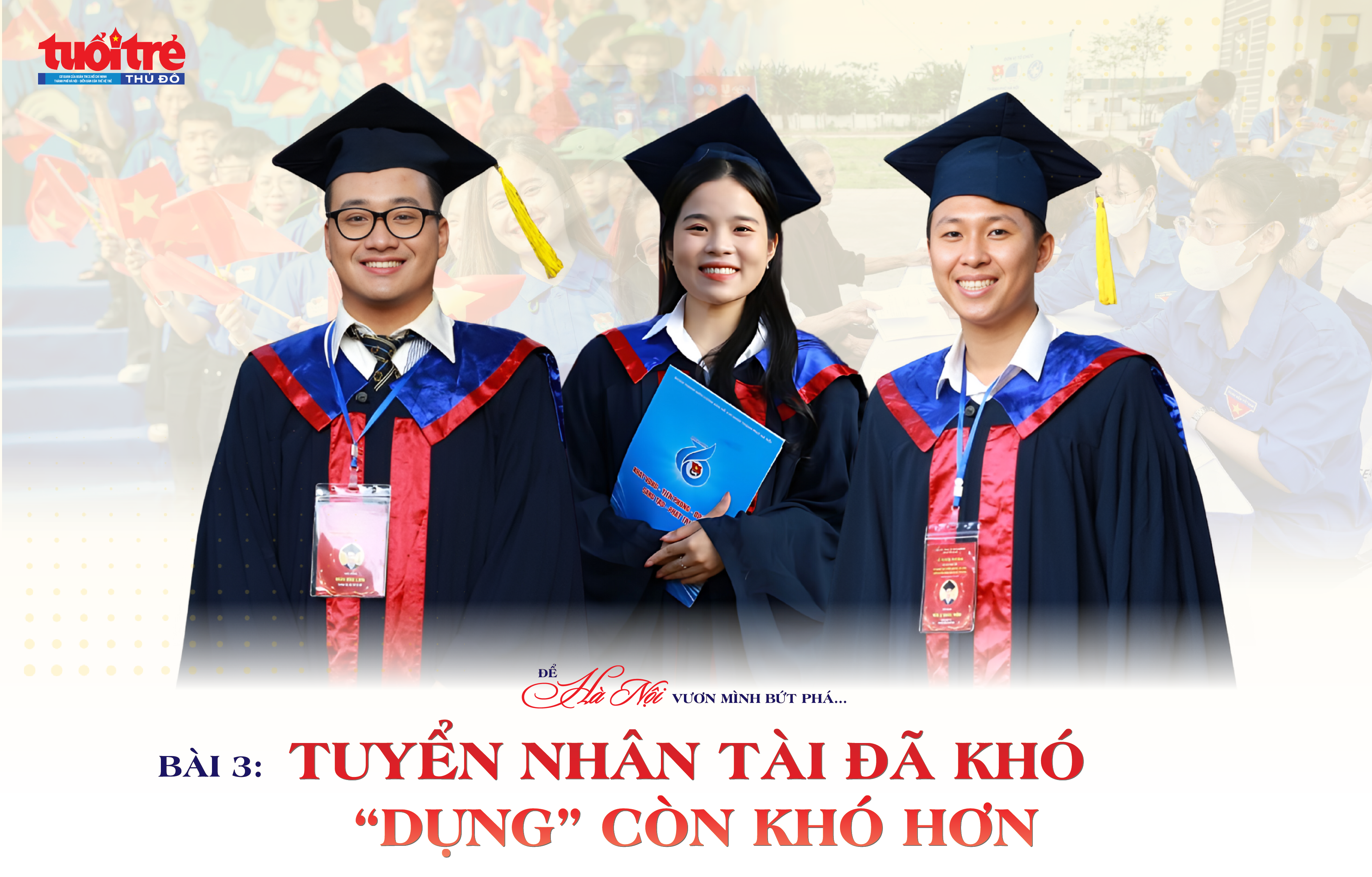 Bài 3: Tuyển nhân tài đã khó “dụng” còn khó hơn