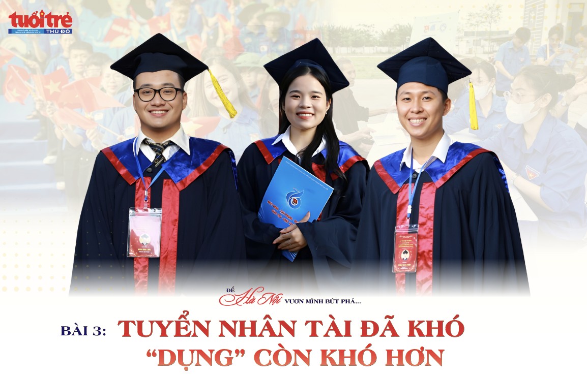 Bài 3: Tuyển nhân tài đã khó “dụng” còn khó hơn