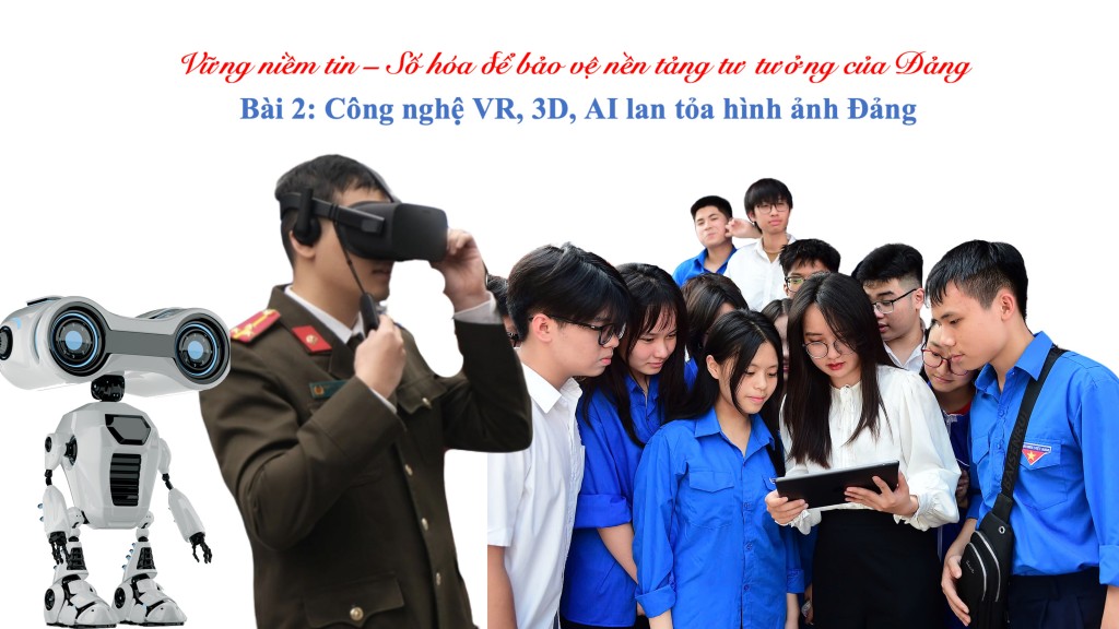 Bài 2: Công nghệ VR, 3D, AI... lan tỏa truyền thống, tư tưởng của Đảng