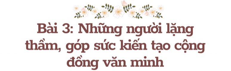 Bài 3: Những người lặng thầm góp sức kiến tạo cộng đồng văn minh