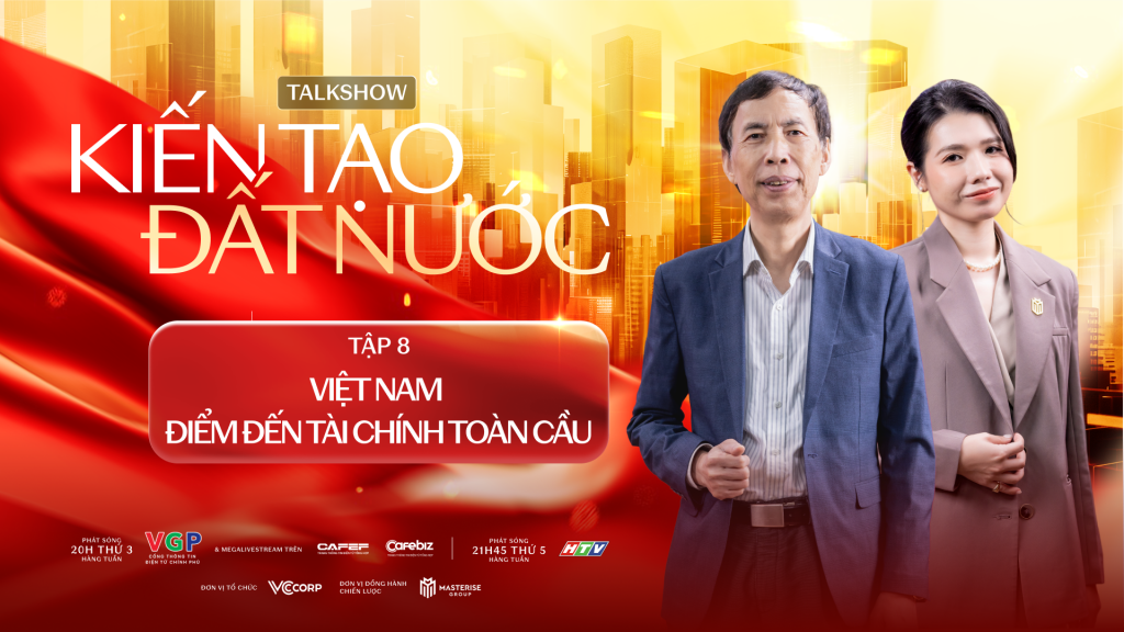 Tập 8 – Talkshow “Kiến tạo Đất nước” với chủ đề “Việt Nam – Điểm đến tài chính toàn cầu”
