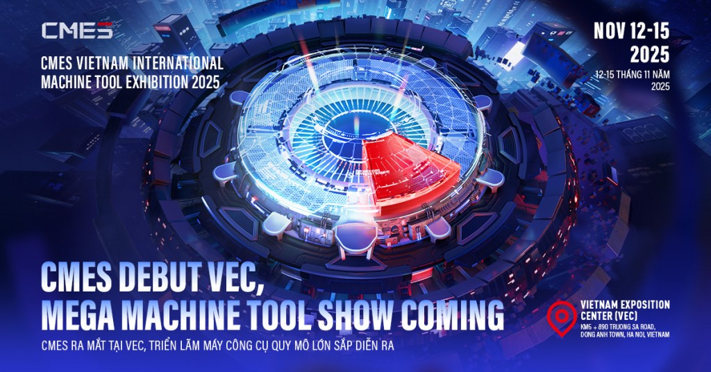 CMES - Triển lãm máy công cụ chuyên ngành đầu tiên tại miền Bắc Việt Nam CMES - Triển lãm máy công cụ chuyên ngành đầu tiên tại miền Bắc Việt Nam