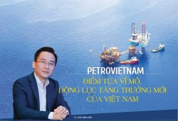 Petrovietnam - điểm tựa vĩ mô, động lực tăng trưởng mới của Việt Nam