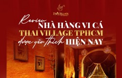 Review nhà hàng vi cá Thai Village TP HCM - Điểm đến ẩm thực cao cấp được thực khách yêu thích