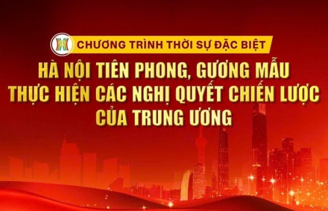 [TRỰC TIẾP] Chương trình Thời sự đặc biệt: Hà Nội tiên phong, gương mẫu thực hiện các Nghị quyết chiến lược của Trung ương
