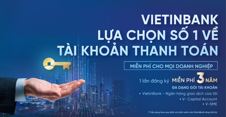 “Một lần đăng ký, miễn phí ba năm” cùng Gói dịch vụ tài khoản dành cho doanh nghiệp của VietinBank