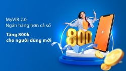 Ngân hàng VIB tặng ưu đãi trị giá đến 800.000 đồng cho người dùng MyVIB 2.0