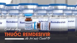 Cách sử dụng thuốc Remdesivir cho trẻ mắc COVID-19