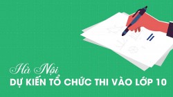 Kỳ thi tuyển sinh lớp 10 ở Hà Nội dự kiến trong hai ngày 18 và 19/6/2022