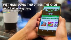 Việt Nam đứng thứ 9 trên thế giới về số lượt tải ứng dụng trên smartphone