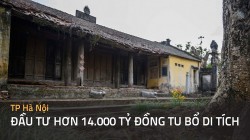 TP Hà Nội đầu tư hơn 14.000 tỷ đồng tu bổ di tích