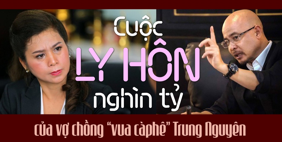 Cuộc ly hôn nghìn tỷ của vợ chồng “vua càphê” Trung Nguyên