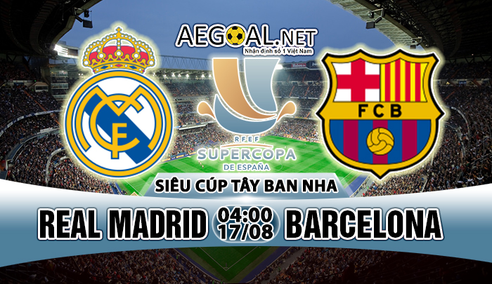 04h00 ngày 17/8, sân Bernabeu, lượt về Siêu cúp Tây Ban Nha: Real Madrid - Barcelona