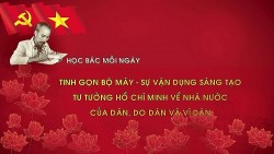 Tinh gọn bộ máy - sự vận dụng sáng tạo tư tưởng Hồ Chí Minh về nhà nước của dân, do dân và vì dân